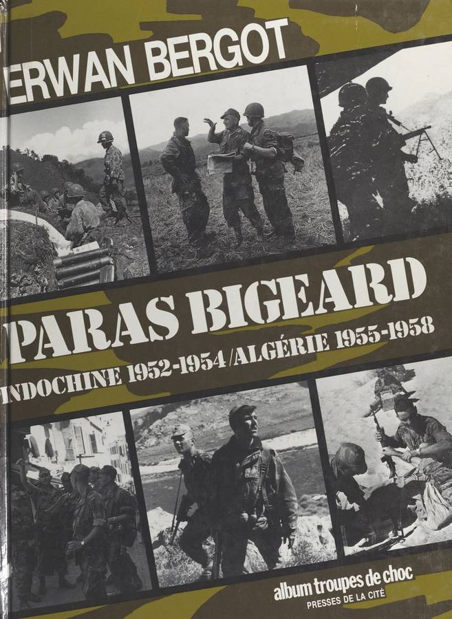 Paras Bigeard : Indochine 1952-1954, Algérie 1955-1958 par Erwan ...