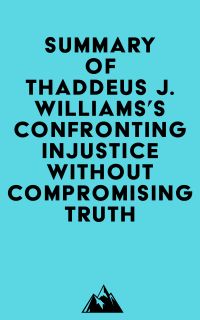 Summary of Thaddeus J. Williams's Confronting Injustice without Compromising Truth