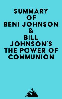 Summary of Beni Johnson & Bill Johnson's The Power of Communion