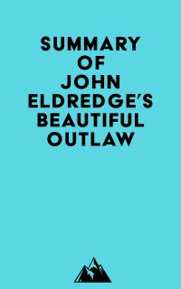 Summary of John Eldredge's Beautiful Outlaw