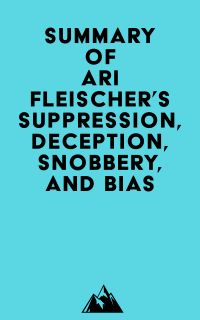 Summary of Ari Fleischer's Suppression, Deception, Snobbery, and Bias