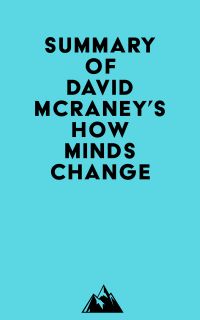 Summary of David McRaney's How Minds Change