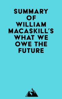 Summary of William MacAskill's What We Owe the Future