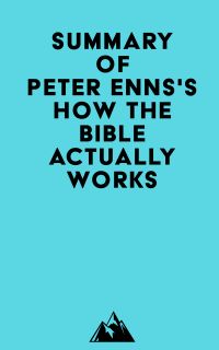 Summary of Peter Enns's How the Bible Actually Works