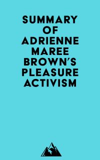 Summary of adrienne maree brown's Pleasure Activism