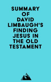 Summary of David Limbaugh's Finding Jesus in the Old Testament