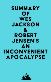 Summary of Wes Jackson & Robert Jensen's An Inconvenient Apocalypse