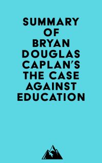 Summary of Bryan Douglas Caplan's The Case against Education