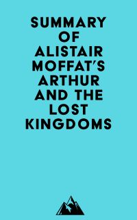 Summary of Alistair Moffat's Arthur and the Lost Kingdoms