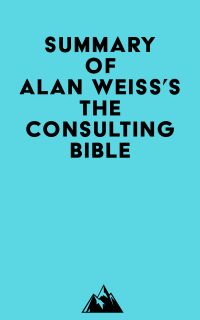 Summary of Alan Weiss's The Consulting Bible