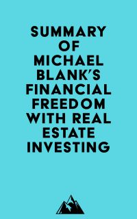 Summary of Michael Blank's Financial Freedom with Real Estate Investing