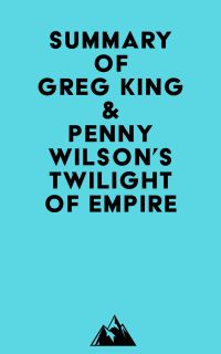 Summary of Greg King & Penny Wilson's Twilight of Empire