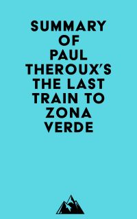 Summary of Paul Theroux's The Last Train to Zona Verde