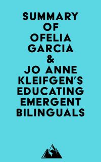 Summary of Ofelia Garcia & Jo Anne Kleifgen's Educating Emergent Bilinguals