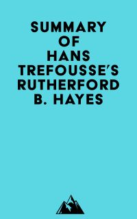 Summary of Hans Trefousse's Rutherford B. Hayes