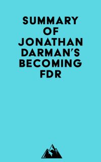 Summary of Jonathan Darman's Becoming FDR