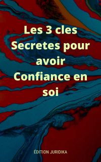 Les 3 clés Secretes pour avoir Confiance en soi