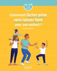 Comment lâcher prise sans laisser faire avec son enfant ?