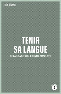 Tenir sa langue : le langage, lieu de lutte féministe