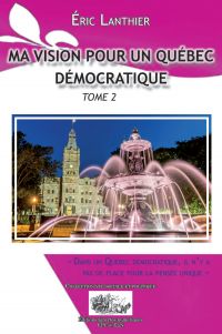 MA VISION POUR UN QUÉBEC DÉMOCRATIQUE - TOME 2