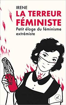 Terreur féministe : Petit éloge du féminisme extrémiste