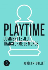 Playtime : comment le jeu transforme le monde