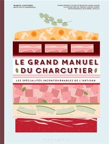 Le grand manuel du charcutier : les spécialités incontournables de l'artisan