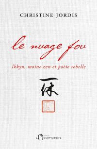 Le Nuage fou. Ikkyu, moine zen et poète rebelle