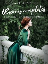 Œuvres complètes - Persuasion et autres histoires