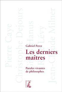 Les derniers maîtres : paroles vivantes de philosophes