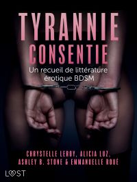 Tyrannie consentie - Un recueil de littérature érotique BDSM