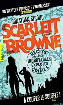 Scarlett & Browne : Vol. 1, Récits de leurs incroyables exploits & crimes