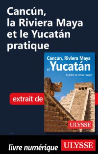 Cancún, la Riviera Maya et le Yucatán pratique