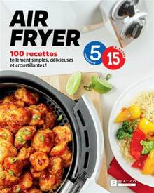 Air fryer en 5-15 : 100 recettes tellement simples, délicieuses et croustillantes