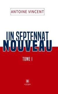 Un septennat nouveau - Tome 1