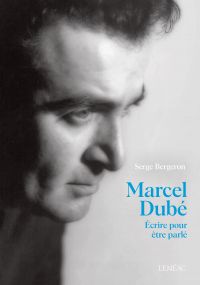 Marcel Dubé. Écrire pour être parlé