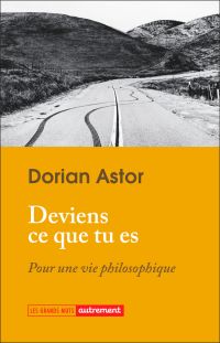 Deviens ce que tu es. Pour une vie philosophique