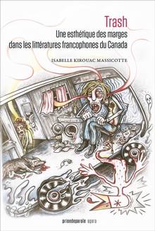 Trash : une esthétique des marges dans les littératures francophones du Canada