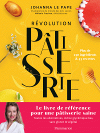 Révolution Pâtisserie. La bible de la pâtisserie saine