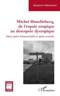 Michel Houellebecq, de l’espoir utopique au désespoir dystopique