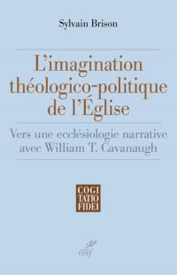 L'IMAGINATION THEOLOGICO-POLITIQUE DE L'EGLISE - VERS UNE ECCLESIOLOGIE NARRATIVE AVEC WILLIAM T. CA