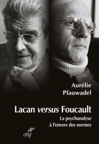 LACAN VERSUS FOUCAULT - LA PSYCHANALYSE A L'ENVERSDES NORMES