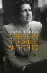 GENEVIÈVE DE GAULLE ANTHONIOZ. L'AUTRE DE GAULLE