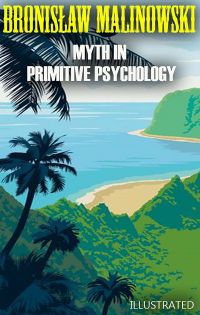 Myth in Primitive Psychology. Illustrated