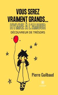 Vous serez vraiment grands...Hymne à l’amour