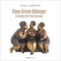 Rose-Aimée Bélanger, à l’ombre des chuchoteuses