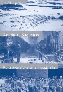 Arvida au Saguenay : Naissance d'une ville industrielle