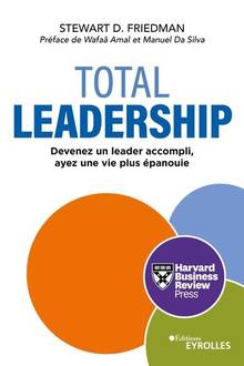 Total leadership : devenez un leader accompli, ayez une vie plus épanouie