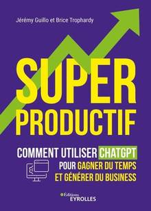 Super productif : comment utiliser ChatGPT pour gagner du temps et générer du business