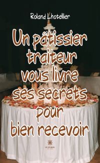 Un pâtissier traiteur vous livre ses secrets pour bien recevoir